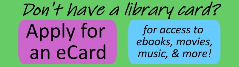 Don't have a Library Card? Apply for an eCard to check-out eContent!
